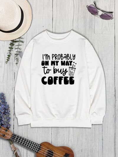 The I'M PROBABLY ON MY WAY TO BUY COFFEE Round Neck Sweatshirt